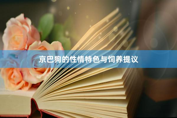 京巴狗的性情特色与饲养提议